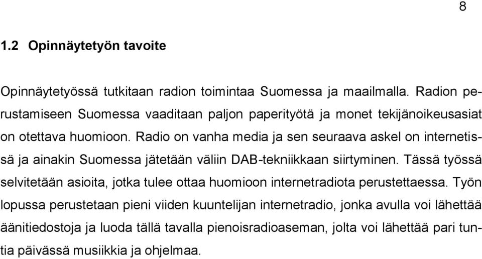 Radio on vanha media ja sen seuraava askel on internetissä ja ainakin Suomessa jätetään väliin DAB-tekniikkaan siirtyminen.