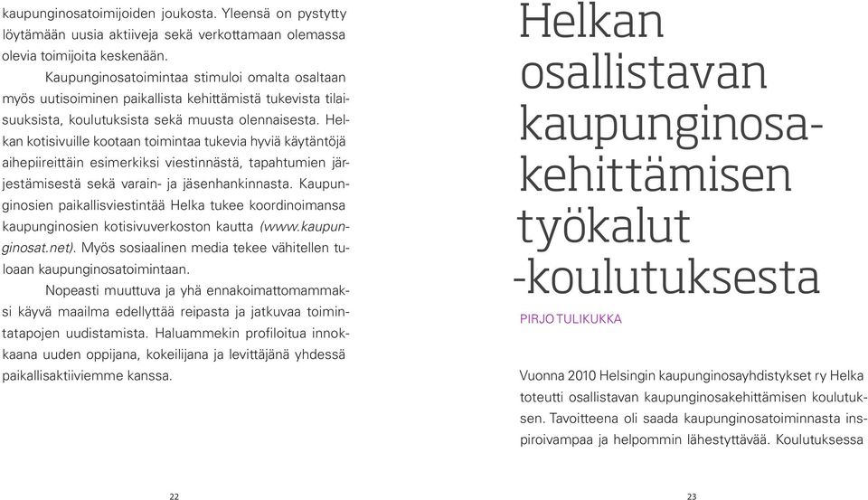 Helkan kotisivuille kootaan toimintaa tukevia hyviä käytäntöjä aihepiireittäin esimerkiksi viestinnästä, tapahtumien järjestämisestä sekä varain- ja jäsenhankinnasta.