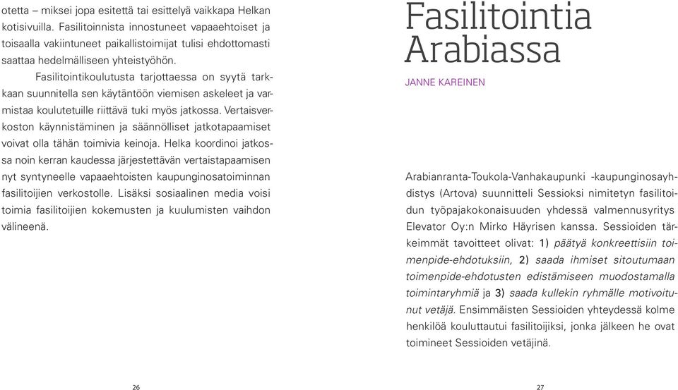 Fasilitointikoulutusta tarjottaessa on syytä tarkkaan suunnitella sen käytäntöön viemisen askeleet ja varmistaa koulutetuille riittävä tuki myös jatkossa.