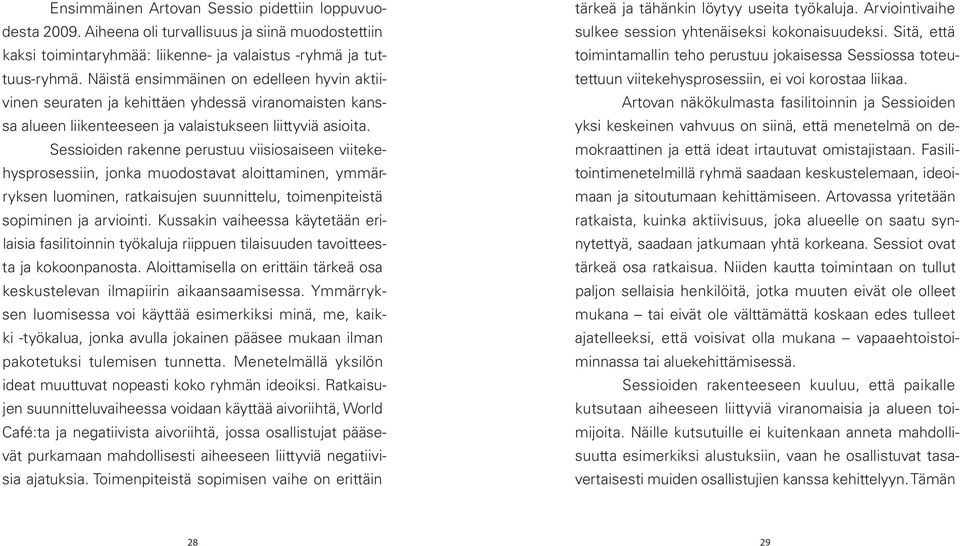 Sessioiden rakenne perustuu viisiosaiseen viitekehysprosessiin, jonka muodostavat aloittaminen, ymmärryksen luominen, ratkaisujen suunnittelu, toimenpiteistä sopiminen ja arviointi.