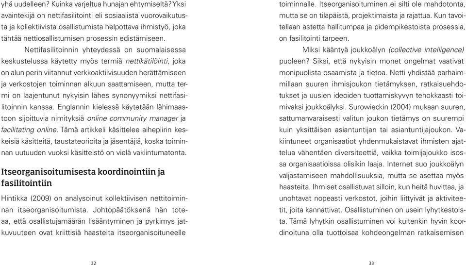 Nettifasilitoinnin yhteydessä on suomalaisessa keskustelussa käytetty myös termiä nettikätilöinti, joka on alun perin viitannut verkkoaktiivisuuden herättämiseen ja verkostojen toiminnan alkuun