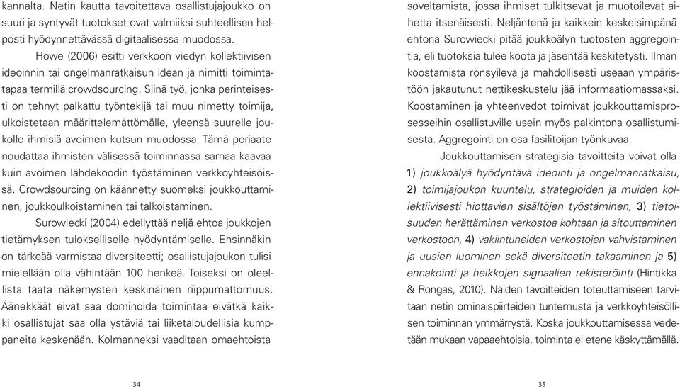 Siinä työ, jonka perinteisesti on tehnyt palkattu työntekijä tai muu nimetty toimija, ulkoistetaan määrittelemättömälle, yleensä suurelle joukolle ihmisiä avoimen kutsun muodossa.