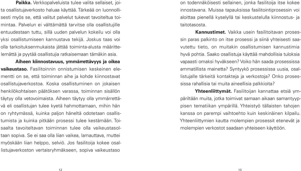 Joskus taas voi olla tarkoituksenmukaista jättää toiminta-alusta määrittelemättä ja pyytää osallistujia ratkaisemaan tämäkin asia. Aiheen kiinnostavuus, ymmärrettävyys ja oikea vaikeustaso.