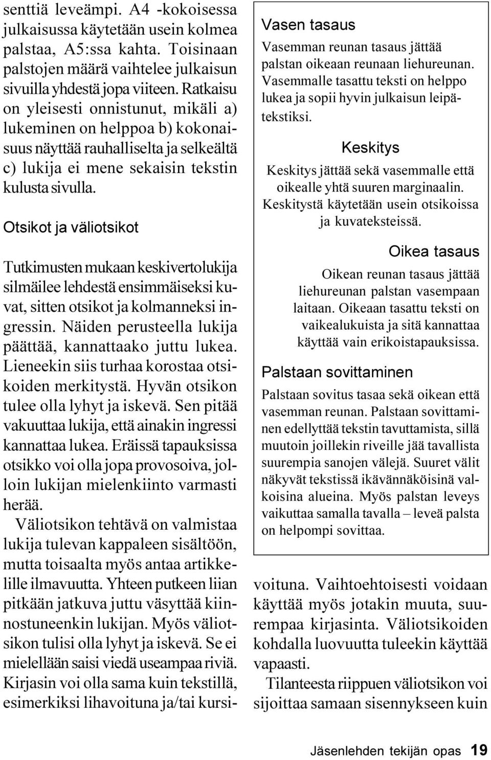 Otsikot ja väliotsikot Tutkimusten mukaan keskivertolukija silmäilee lehdestä ensimmäiseksi kuvat, sitten otsikot ja kolmanneksi ingressin. Näiden perusteella lukija päättää, kannattaako juttu lukea.