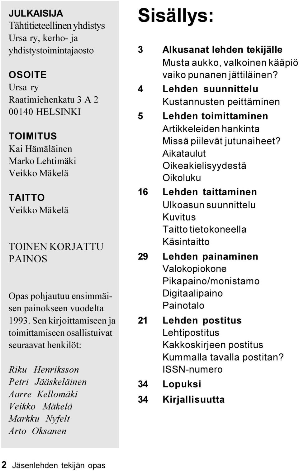 Sen kirjoittamiseen ja toimittamiseen osallistuivat seuraavat henkilöt: Riku Henriksson Petri Jääskeläinen Aarre Kellomäki Veikko Mäkelä Markku Nyfelt Arto Oksanen Sisällys: 3 Alkusanat lehden