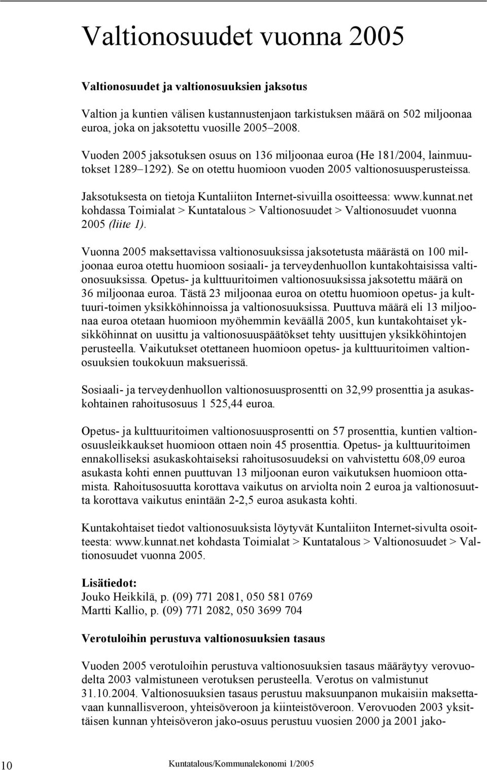 Jaksotuksesta on tietoja Kuntaliiton Internet-sivuilla osoitteessa: www.kunnat.net kohdassa Toimialat > Kuntatalous > Valtionosuudet > Valtionosuudet vuonna 2005 (liite 1).