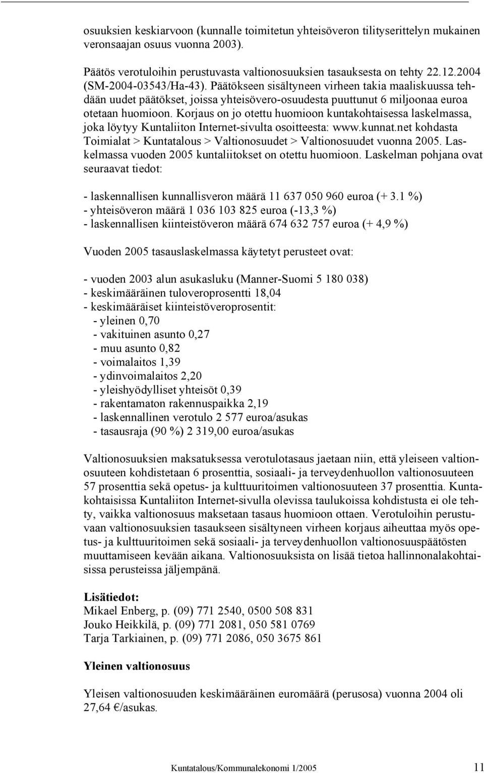 Korjaus on jo otettu huomioon kuntakohtaisessa laskelmassa, joka löytyy Kuntaliiton Internet-sivulta osoitteesta: www.kunnat.