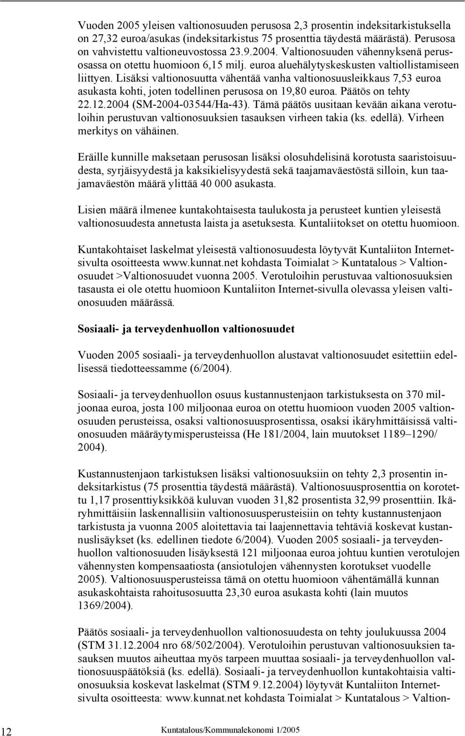 Lisäksi valtionosuutta vähentää vanha valtionosuusleikkaus 7,53 euroa asukasta kohti, joten todellinen perusosa on 19,80 euroa. Päätös on tehty 22.12.2004 (SM-2004-03544/Ha-43).