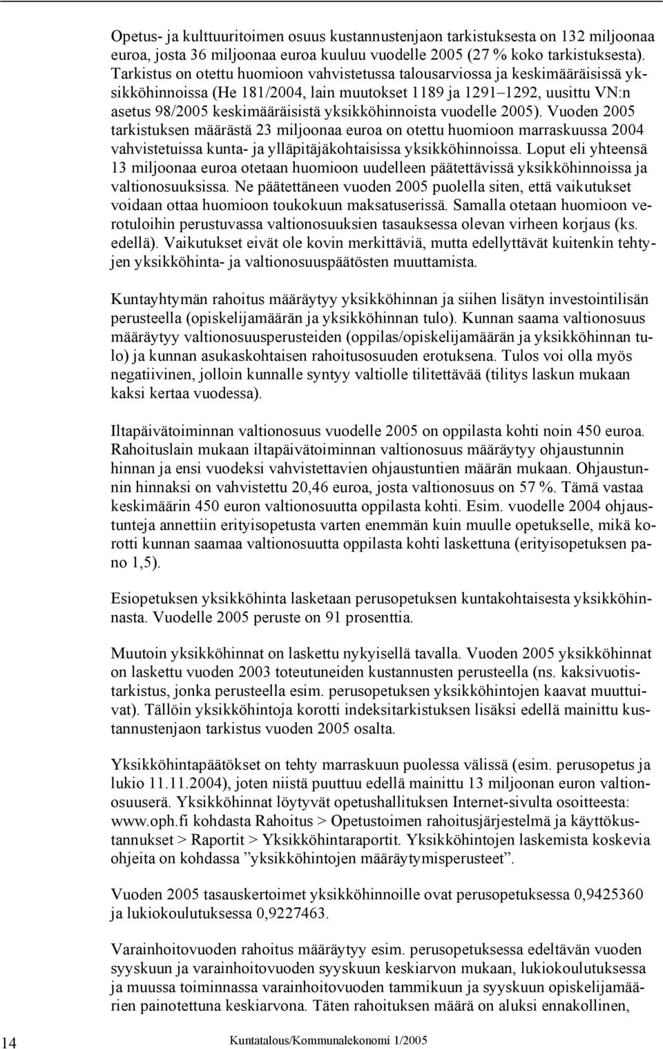 yksikköhinnoista vuodelle 2005). Vuoden 2005 tarkistuksen määrästä 23 miljoonaa euroa on otettu huomioon marraskuussa 2004 vahvistetuissa kunta- ja ylläpitäjäkohtaisissa yksikköhinnoissa.