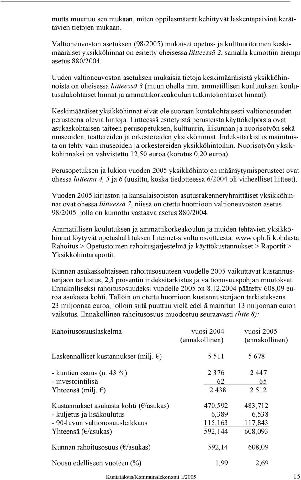 Uuden valtioneuvoston asetuksen mukaisia tietoja keskimääräisistä yksikköhinnoista on oheisessa liitteessä 3 (muun ohella mm.