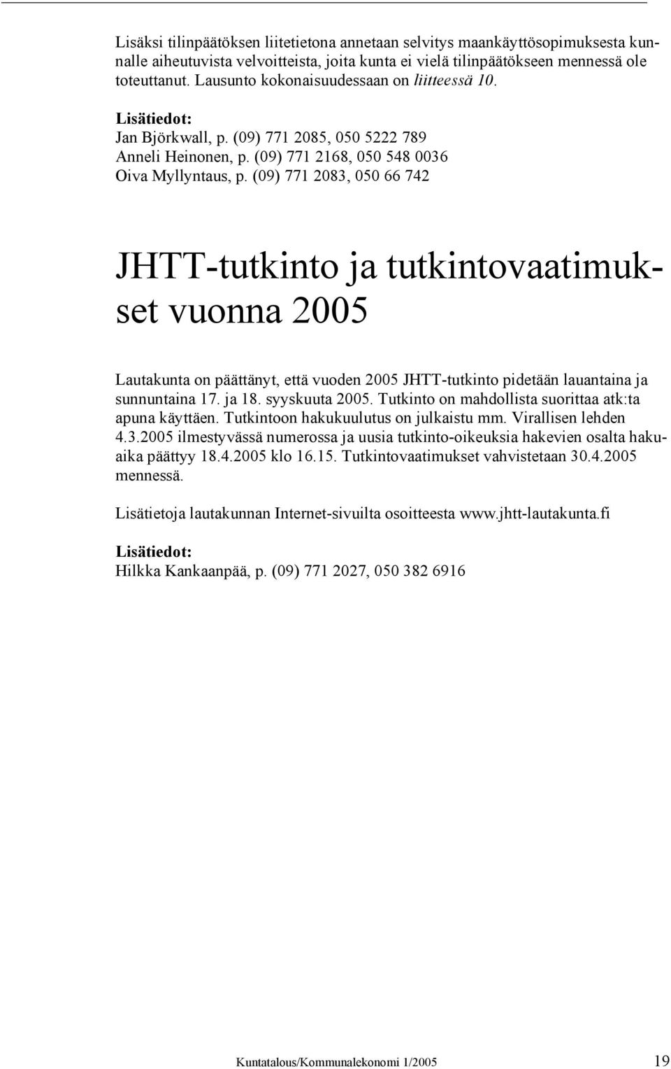 (09) 771 2083, 050 66 742 JHTT-tutkinto ja tutkintovaatimukset vuonna 2005 Lautakunta on päättänyt, että vuoden 2005 JHTT-tutkinto pidetään lauantaina ja sunnuntaina 17. ja 18. syyskuuta 2005.