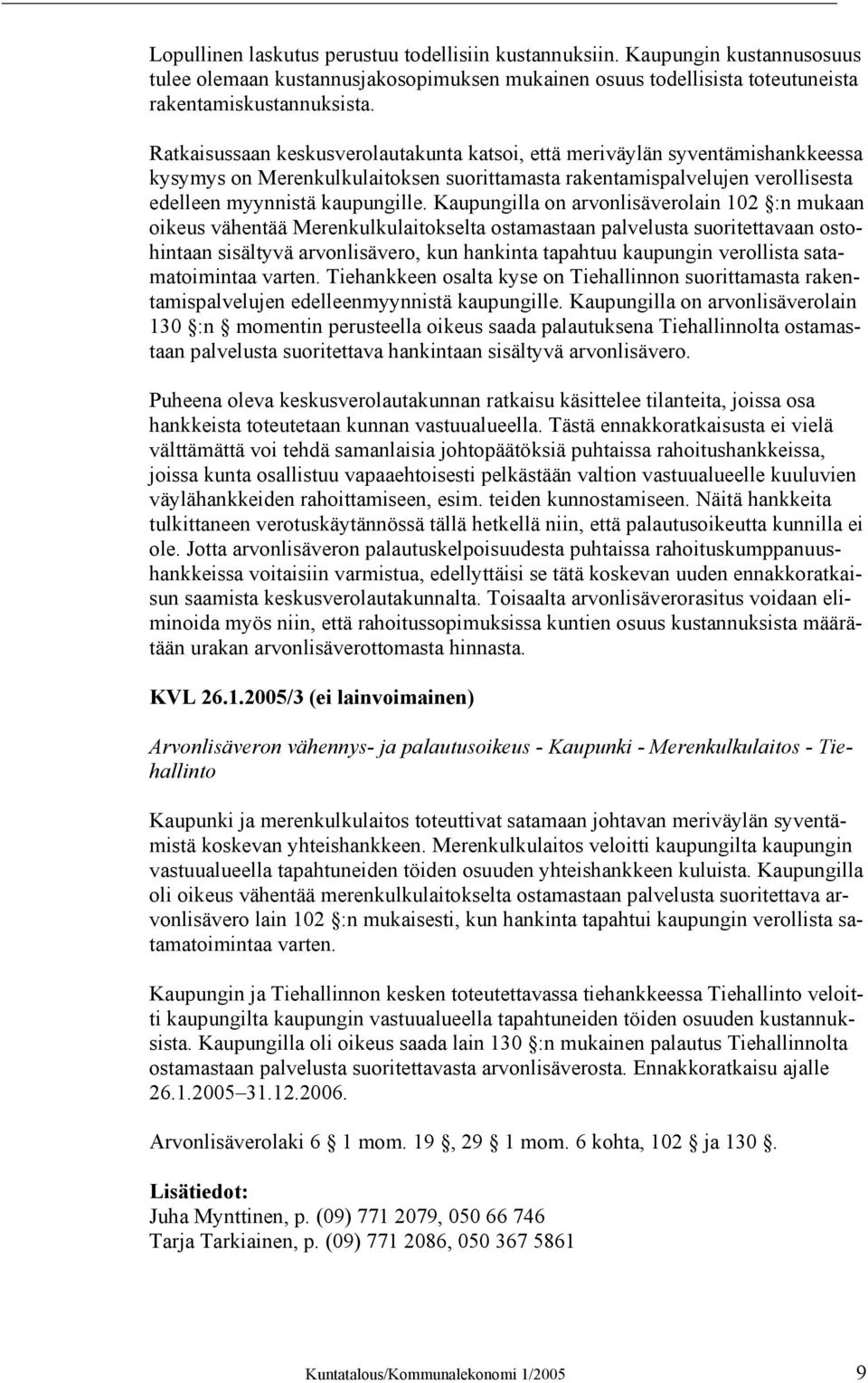 Kaupungilla on arvonlisäverolain 102 :n mukaan oikeus vähentää Merenkulkulaitokselta ostamastaan palvelusta suoritettavaan ostohintaan sisältyvä arvonlisävero, kun hankinta tapahtuu kaupungin