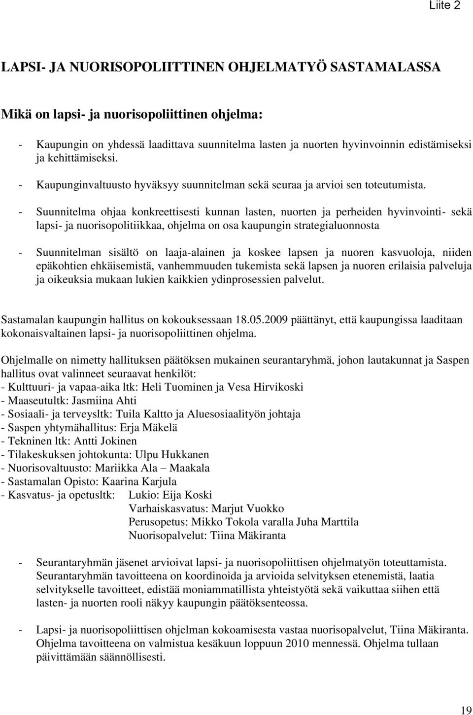 - Suunnitelma ohjaa konkreettisesti kunnan lasten, nuorten ja perheiden hyvinvointi- sekä lapsi- ja nuorisopolitiikkaa, ohjelma on osa kaupungin strategialuonnosta - Suunnitelman sisältö on