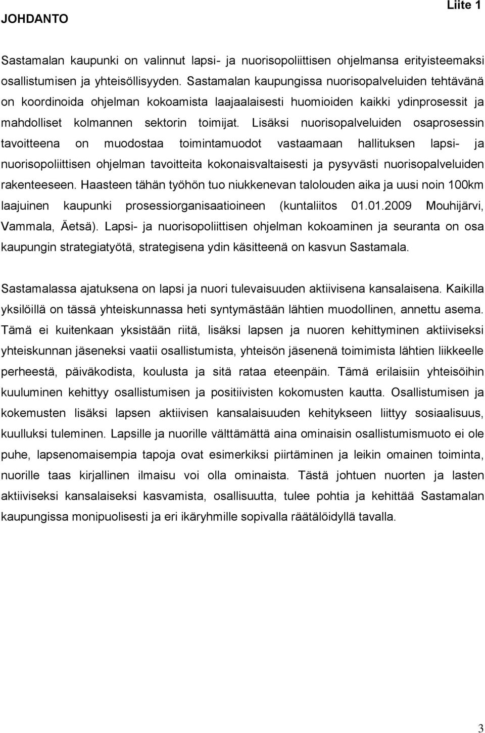 Lisäksi nuorisopalveluiden osaprosessin tavoitteena on muodostaa toimintamuodot vastaamaan hallituksen lapsi- ja nuorisopoliittisen ohjelman tavoitteita kokonaisvaltaisesti ja pysyvästi