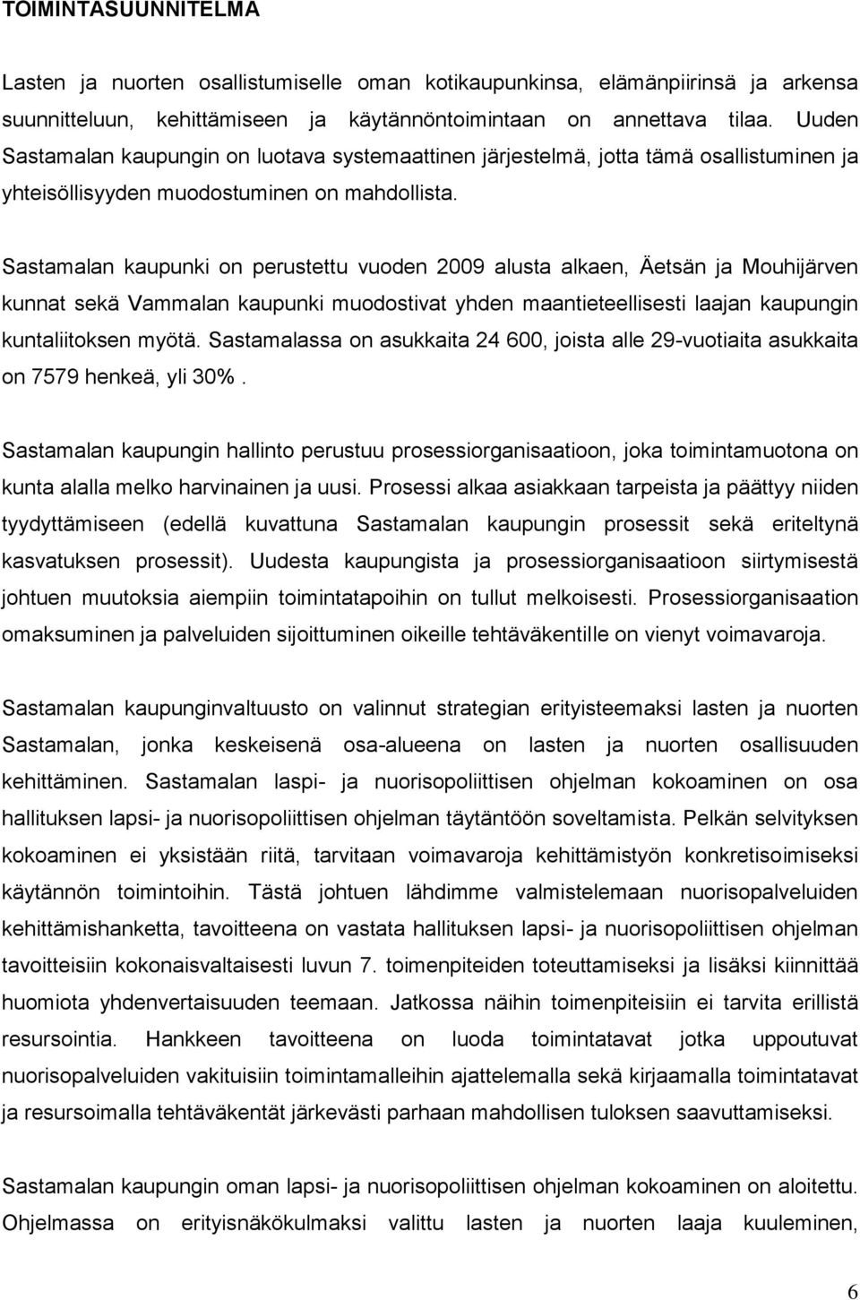 Sastamalan kaupunki on perustettu vuoden 2009 alusta alkaen, Äetsän ja Mouhijärven kunnat sekä Vammalan kaupunki muodostivat yhden maantieteellisesti laajan kaupungin kuntaliitoksen myötä.