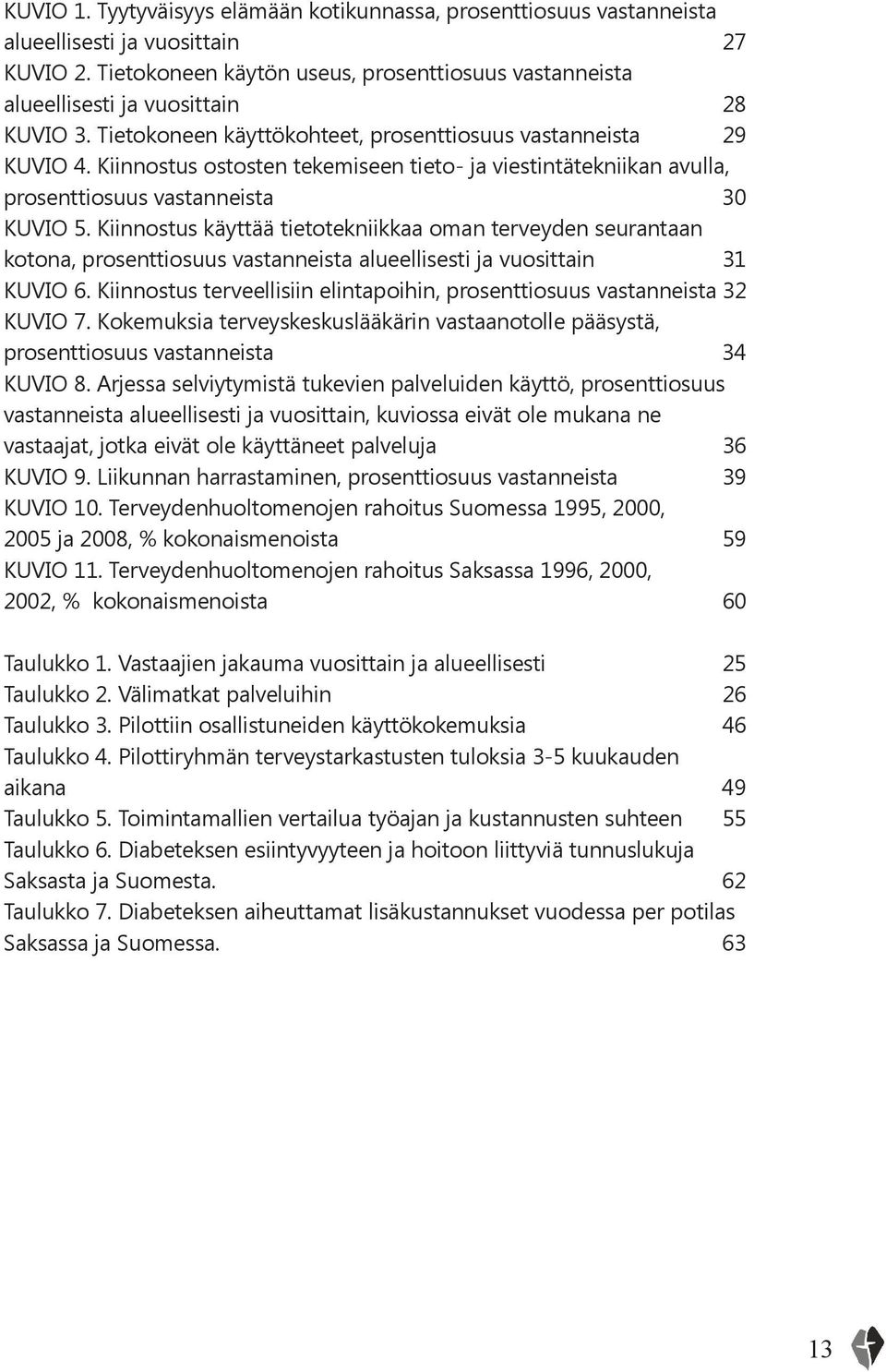 Kiinnostus ostosten tekemiseen tieto- ja viestintätekniikan avulla, prosenttiosuus vastanneista 30 KUVIO 5.