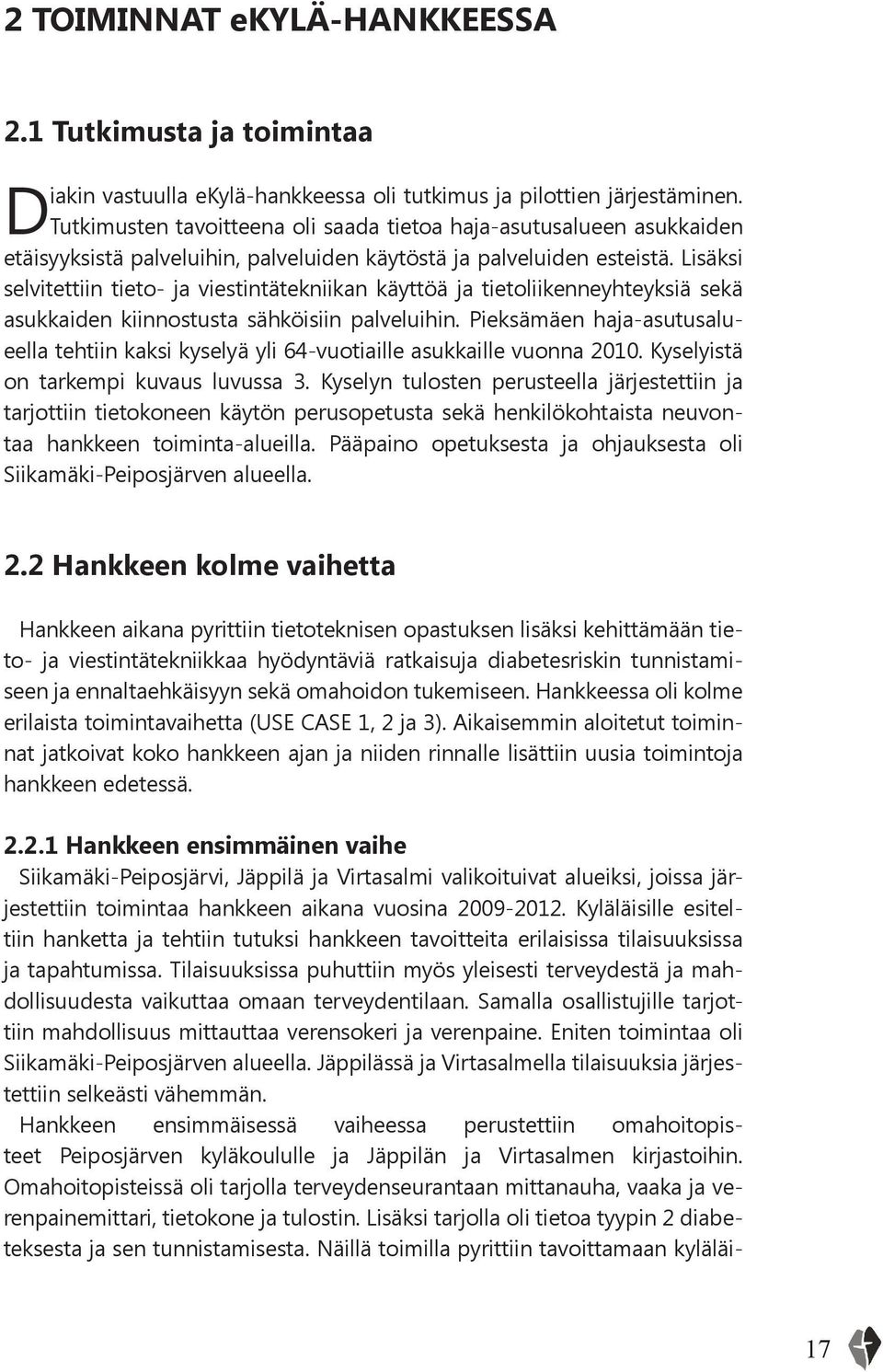 Lisäksi selvitettiin tieto- ja viestintätekniikan käyttöä ja tietoliikenneyhteyksiä sekä asukkaiden kiinnostusta sähköisiin palveluihin.