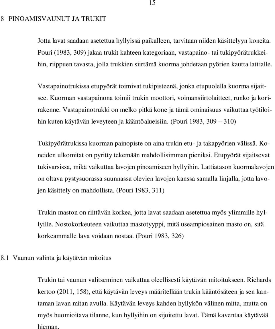 Vastapainotrukissa etupyörät toimivat tukipisteenä, jonka etupuolella kuorma sijaitsee. Kuorman vastapainona toimii trukin moottori, voimansiirtolaitteet, runko ja korirakenne.