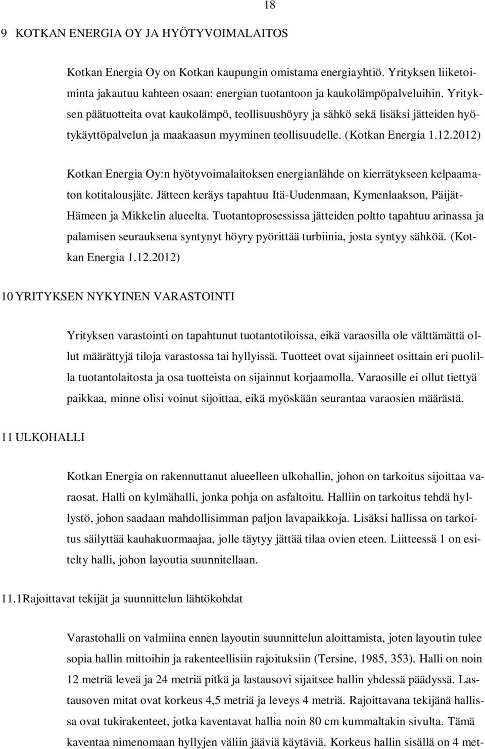 2012) Kotkan Energia Oy:n hyötyvoimalaitoksen energianlähde on kierrätykseen kelpaamaton kotitalousjäte. Jätteen keräys tapahtuu Itä-Uudenmaan, Kymenlaakson, Päijät- Hämeen ja Mikkelin alueelta.
