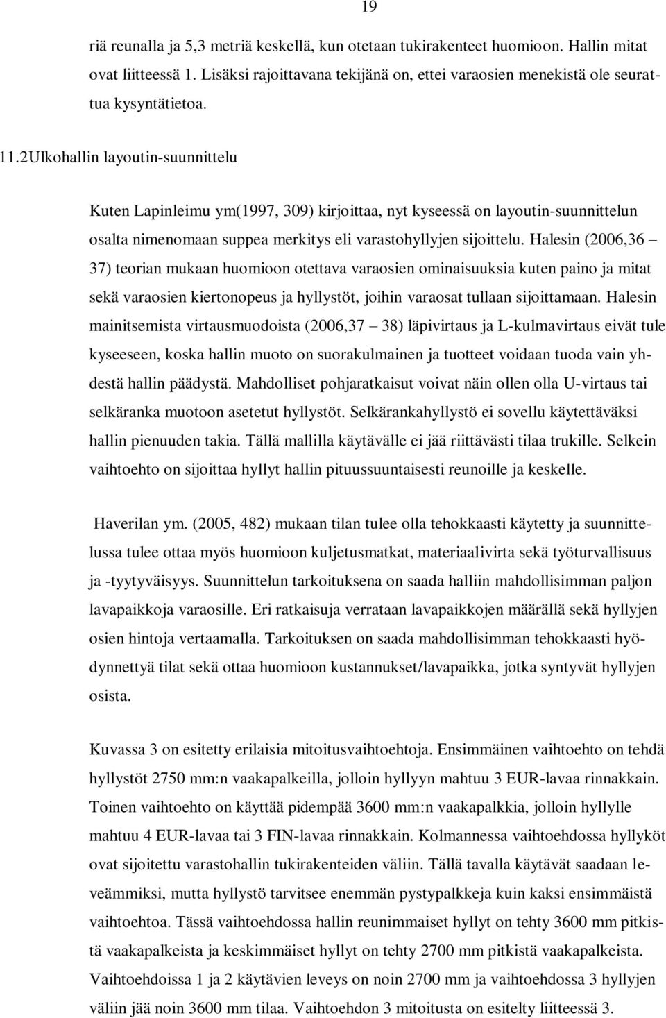 Halesin (2006,36 37) teorian mukaan huomioon otettava varaosien ominaisuuksia kuten paino ja mitat sekä varaosien kiertonopeus ja hyllystöt, joihin varaosat tullaan sijoittamaan.