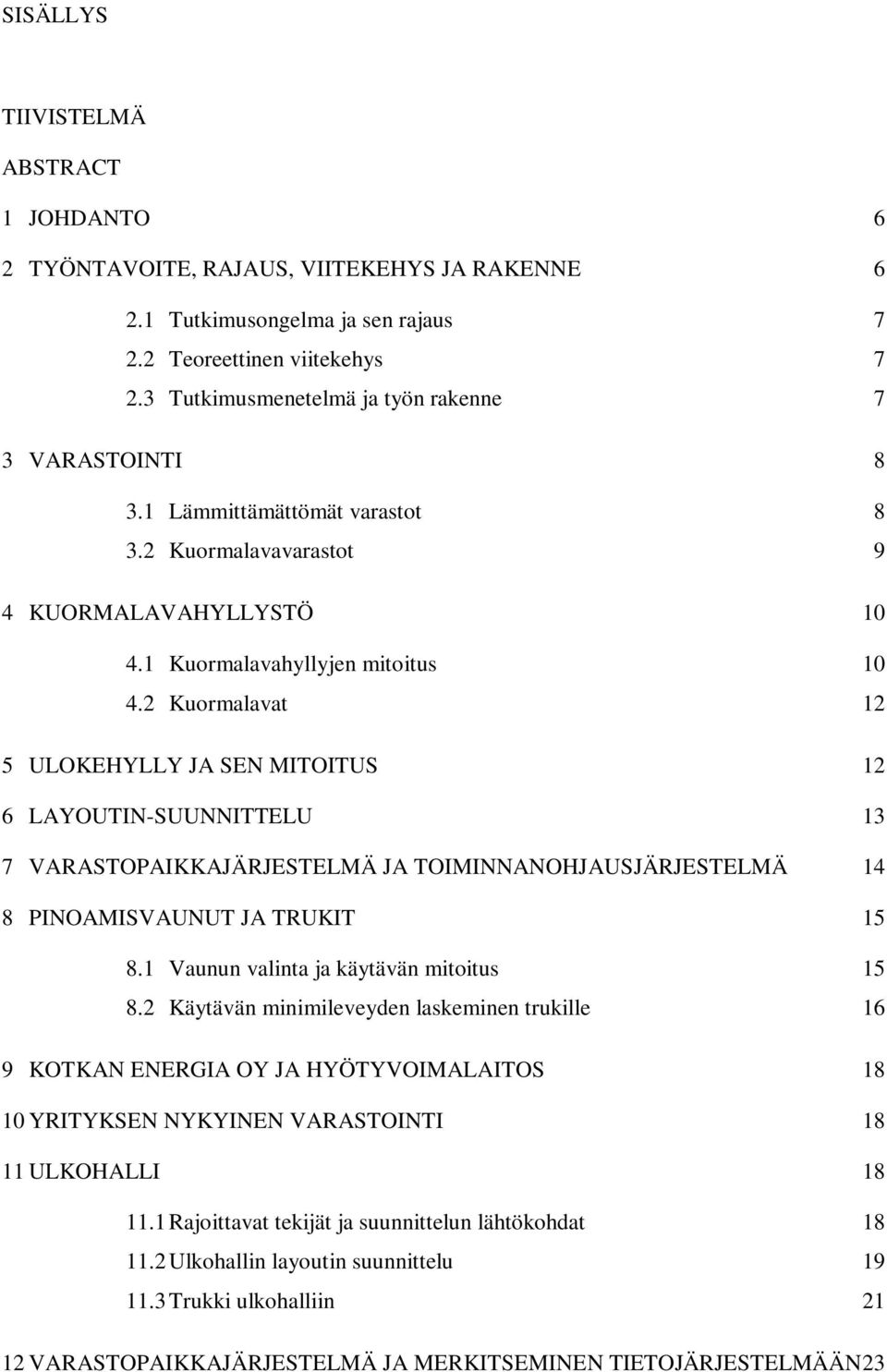 2 Kuormalavat 12 5 ULOKEHYLLY JA SEN MITOITUS 12 6 LAYOUTIN-SUUNNITTELU 13 7 VARASTOPAIKKAJÄRJESTELMÄ JA TOIMINNANOHJAUSJÄRJESTELMÄ 14 8 PINOAMISVAUNUT JA TRUKIT 15 8.