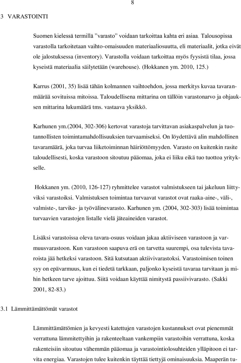 Varastolla voidaan tarkoittaa myös fyysistä tilaa, jossa kyseistä materiaalia säilytetään (warehouse). (Hokkanen ym. 2010, 125.