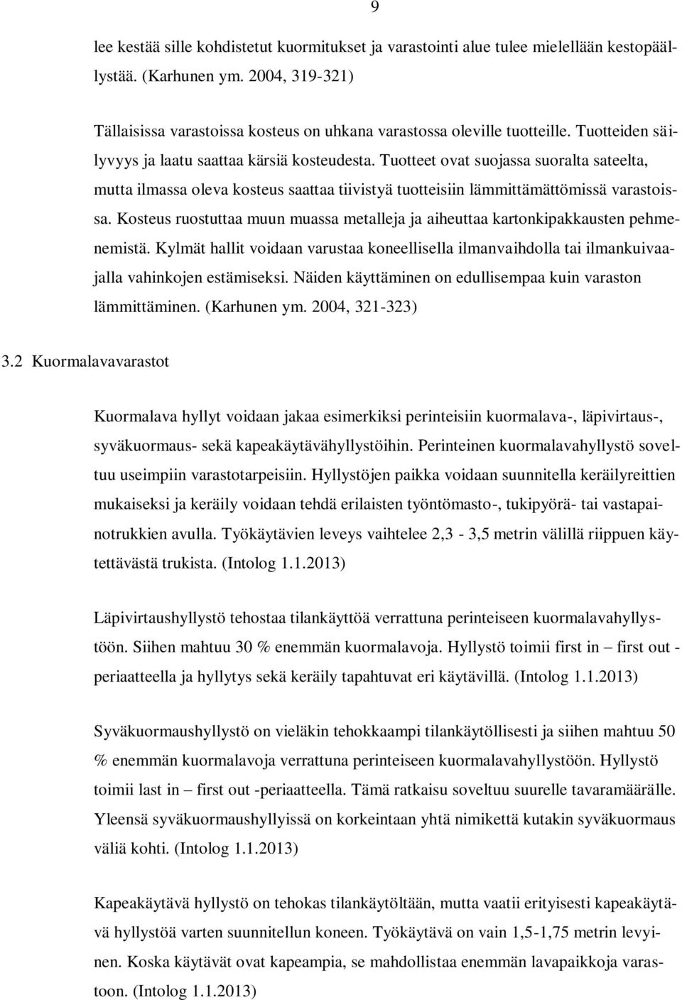 Kosteus ruostuttaa muun muassa metalleja ja aiheuttaa kartonkipakkausten pehmenemistä. Kylmät hallit voidaan varustaa koneellisella ilmanvaihdolla tai ilmankuivaajalla vahinkojen estämiseksi.