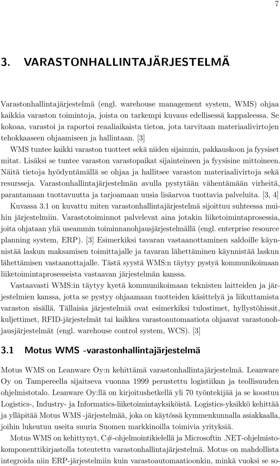 [3] WMS tuntee kaikki varaston tuotteet sekä niiden sijainnin, pakkauskoon ja fyysiset mitat. Lisäksi se tuntee varaston varastopaikat sijainteineen ja fyysisine mittoineen.