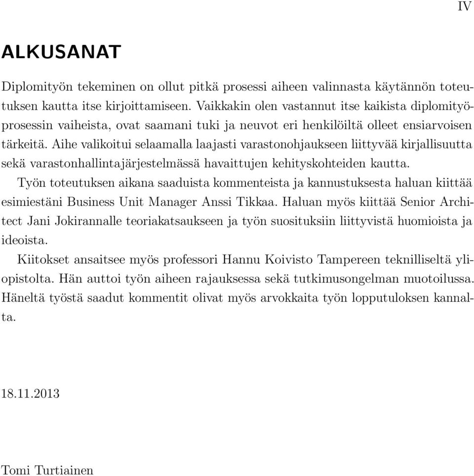 Aihe valikoitui selaamalla laajasti varastonohjaukseen liittyvää kirjallisuutta sekä varastonhallintajärjestelmässä havaittujen kehityskohteiden kautta.