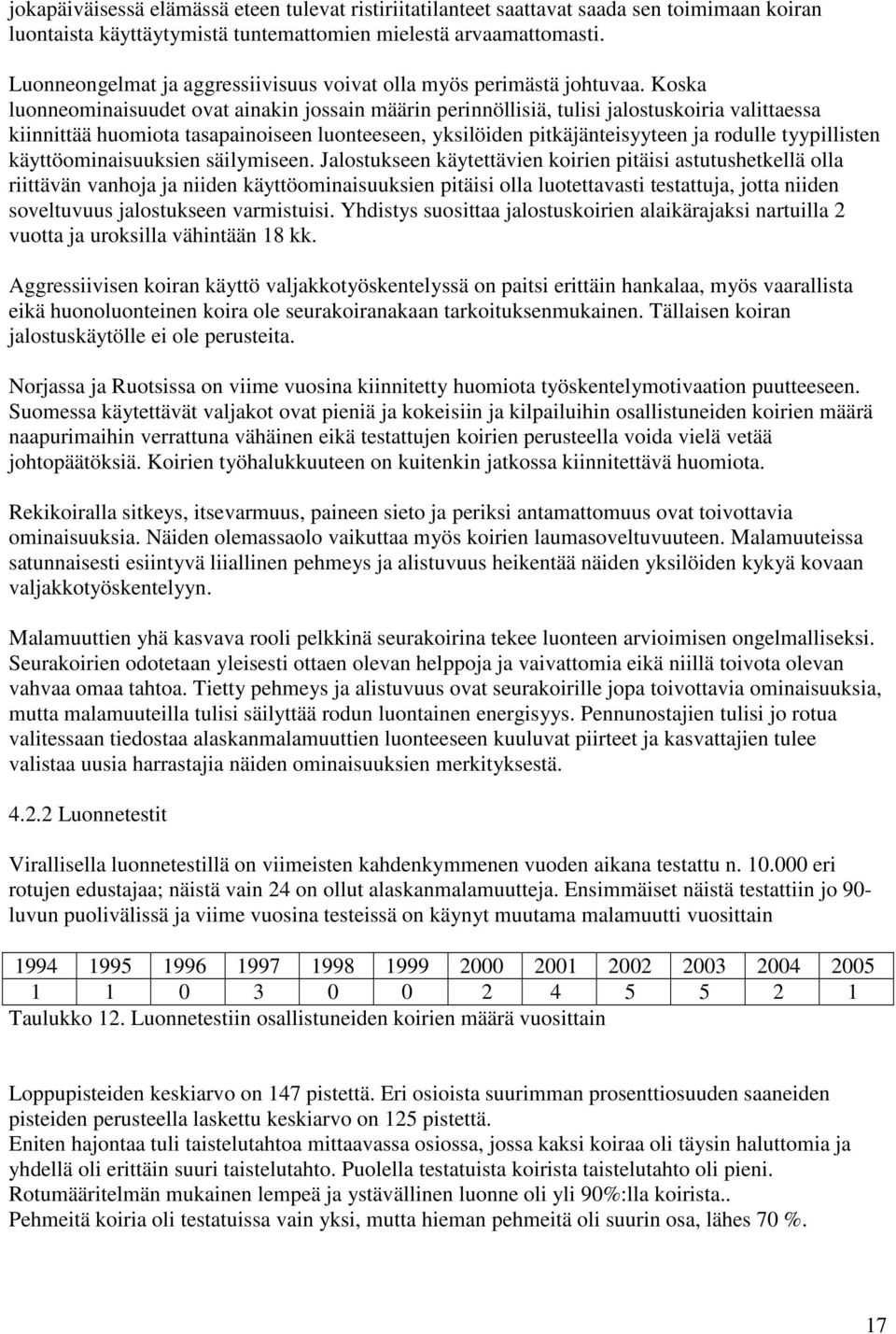 Koska luonneominaisuudet ovat ainakin jossain määrin perinnöllisiä, tulisi jalostuskoiria valittaessa kiinnittää huomiota tasapainoiseen luonteeseen, yksilöiden pitkäjänteisyyteen ja rodulle