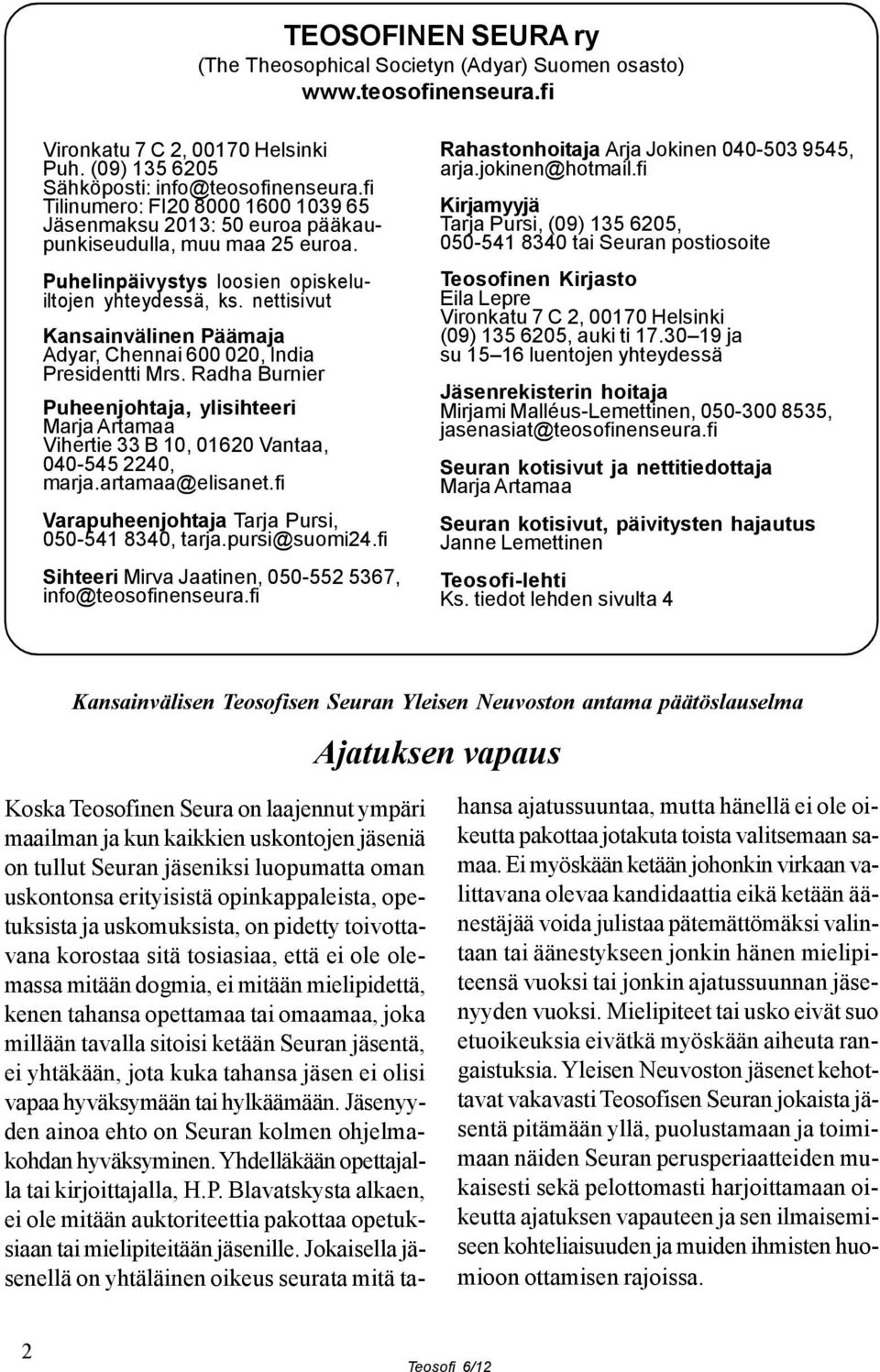 nettisivut Kansainvälinen Päämaja Adyar, Chennai 600 020, India Presidentti Mrs. Radha Burnier Puheenjohtaja, ylisihteeri Marja Artamaa Vihertie 33 B 10, 01620 Vantaa, 040-545 2240, marja.