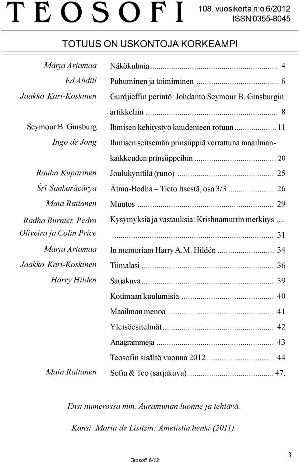 .. 20 Rauha Kuparinen Śrī Śankarācārya Maia Raitanen Radha Burnier, Pedro Oliveira ja Colin Price Marja Artamaa Jaakko Kari-Koskinen Harry Hildén Joulukynttilä (runo).