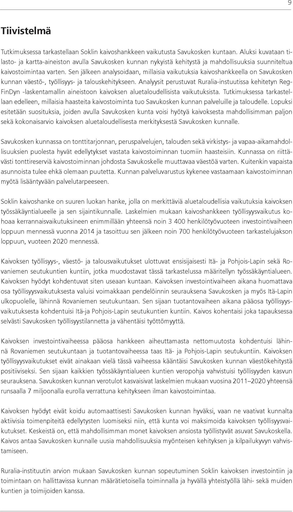 Sen jälkeen analysoidaan, millaisia vaikutuksia kaivoshankkeella on Savukosken kunnan väestö-, työllisyys- ja talouskehitykseen.