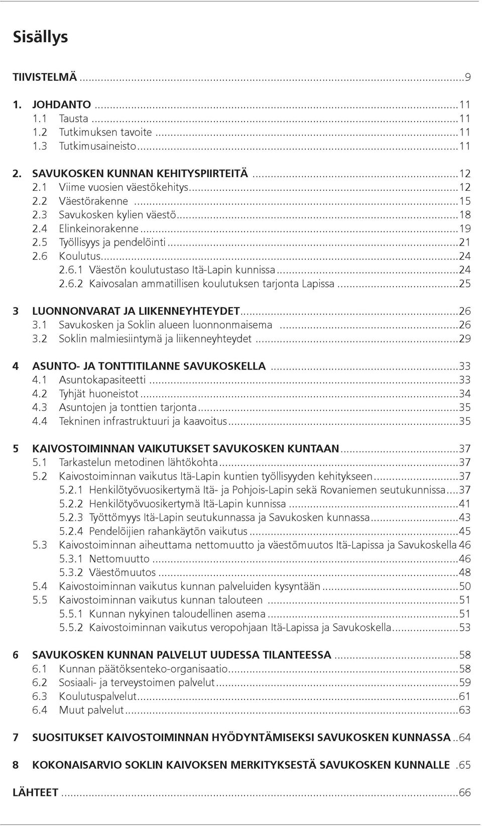 ..25 3 LUONNONVARAT JA LIIKENNEYHTEYDET...26 3.1 Savukosken ja Soklin alueen luonnonmaisema...26 3.2 Soklin malmiesiintymä ja liikenneyhteydet...29 4 ASUNTO- JA TONTTITILANNE SAVUKOSKELLA...33 4.
