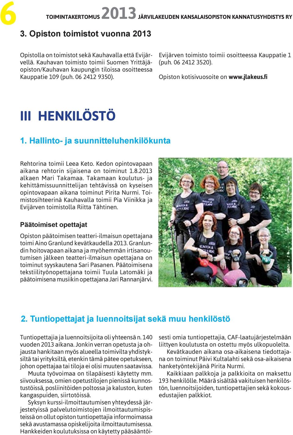 Opiston kotisivuosoite on www.jlakeus.fi III HENKILÖSTÖ 1. Hallinto- ja suunnitteluhenkilökunta Rehtorina toimii Leea Keto. Kedon opintovapaan aikana rehtorin sijaisena on toiminut 1.8.