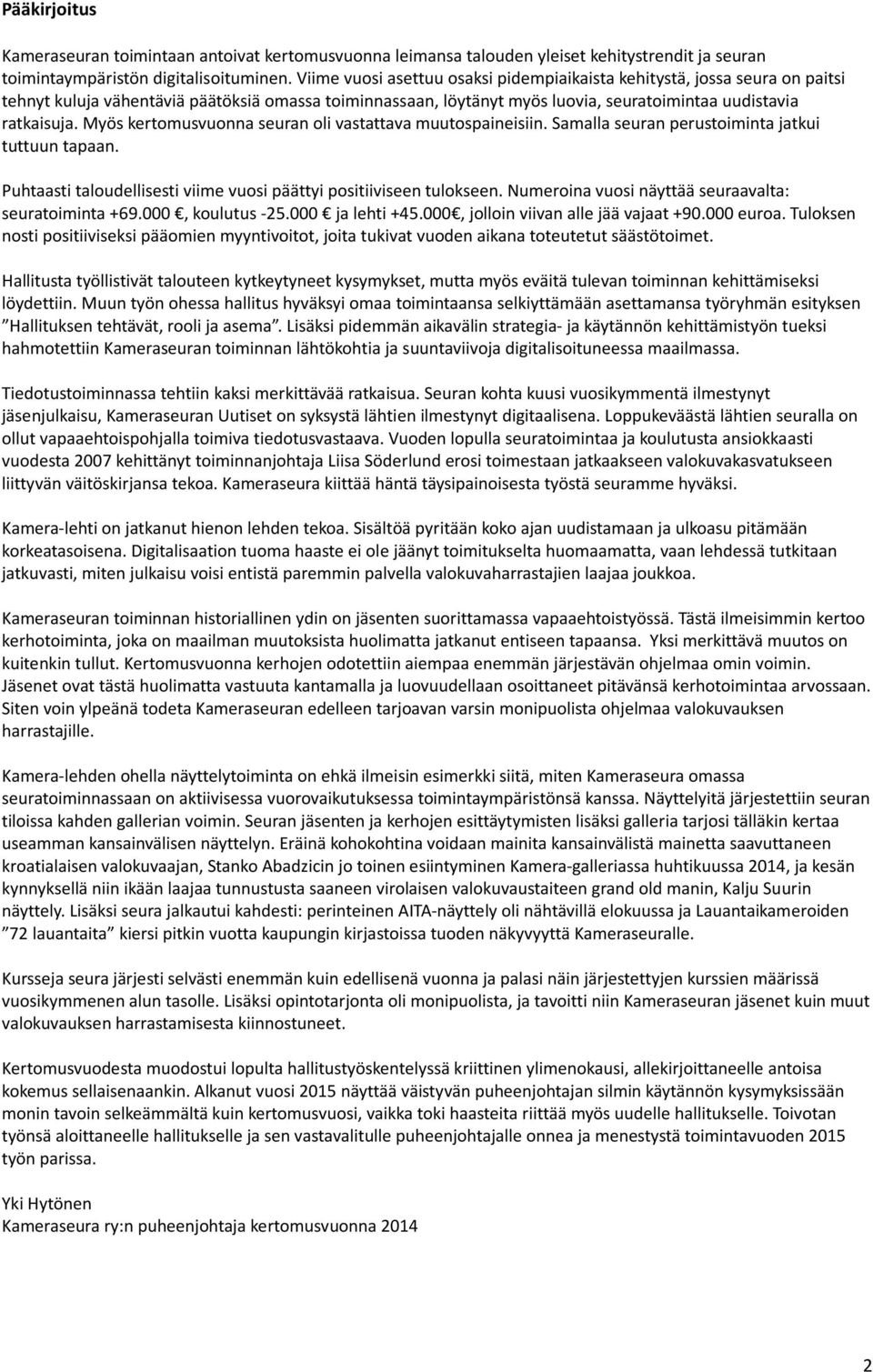 Myös kertomusvuonna seuran oli vastattava muutospaineisiin. Samalla seuran perustoiminta jatkui tuttuun tapaan. Puhtaasti taloudellisesti viime vuosi päättyi positiiviseen tulokseen.