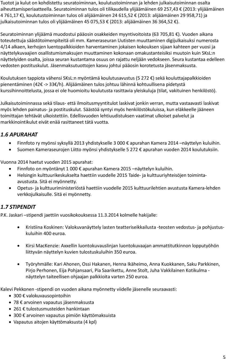 tulos oli ylijäämäinen 45 075,53 (2013: alijäämäinen 36 364,52 ). Seuratoiminnan ylijäämä muodostui pääosin osakkeiden myyntivoitoista (63 705,81 ).