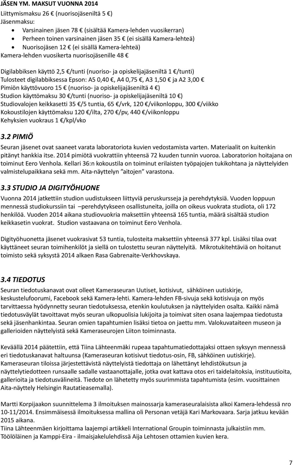 Nuorisojäsen 12 (ei sisällä Kamera-lehteä) Kamera-lehden vuosikerta nuorisojäsenille 48 Digilabbiksen käyttö 2,5 /tunti (nuoriso- ja opiskelijajäseniltä 1 /tunti) Tulosteet digilabbiksessa Epson: A5