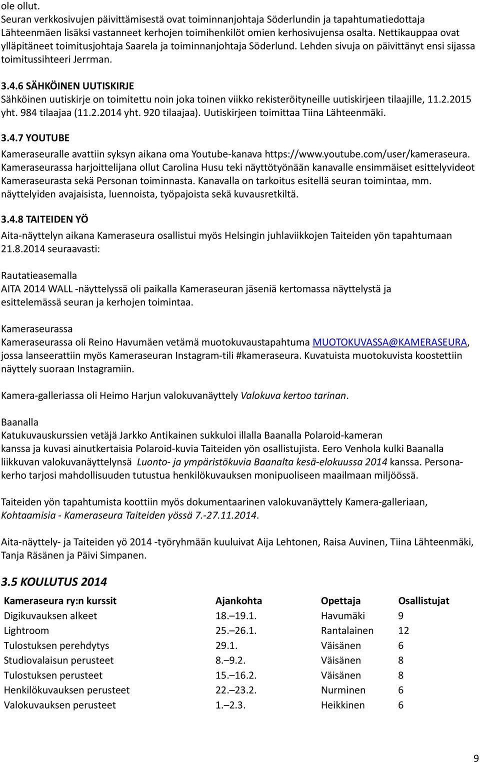 6 SÄHKÖINEN UUTISKIRJE Sähköinen uutiskirje on toimitettu noin joka toinen viikko rekisteröityneille uutiskirjeen tilaajille, 11.2.2015 yht. 984 tilaajaa (11.2.2014 yht. 920 tilaajaa).