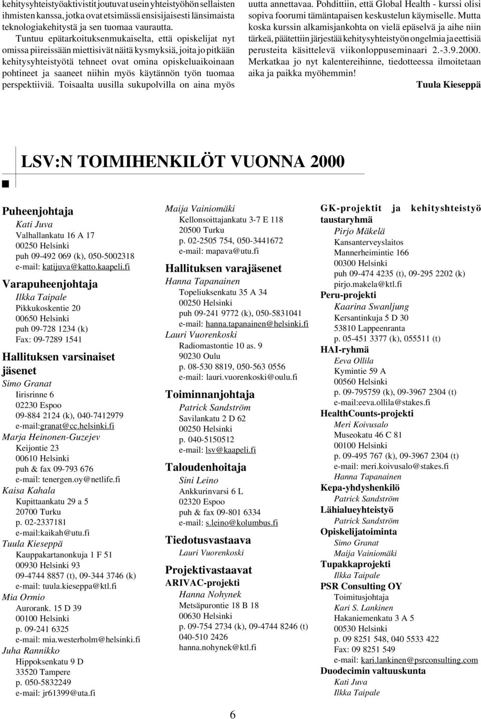 niihin myös käytännön työn tuomaa perspektiiviä. Toisaalta uusilla sukupolvilla on aina myös uutta annettavaa.