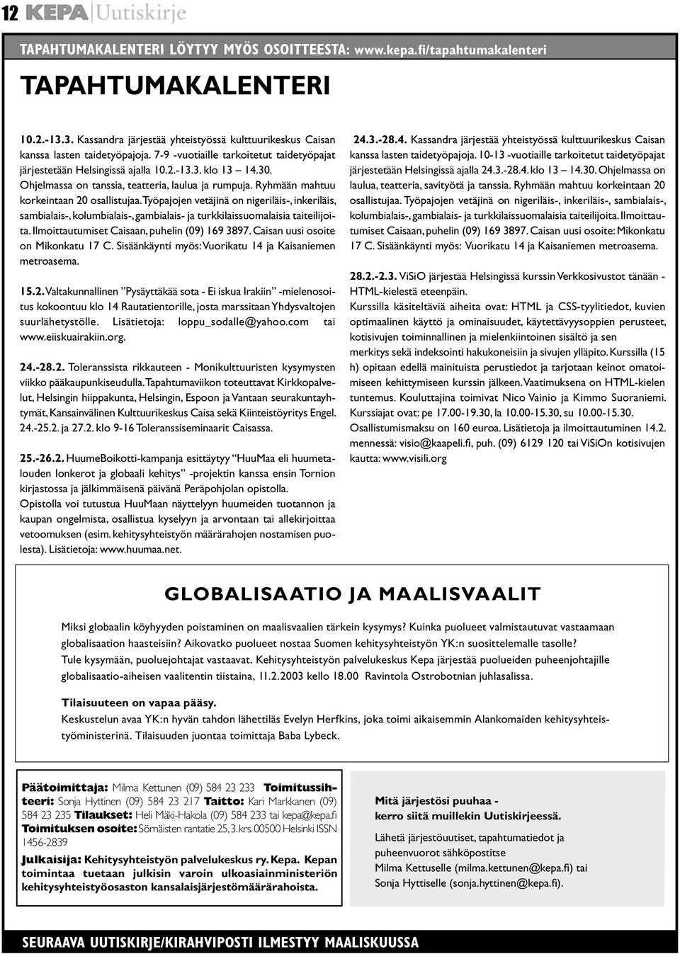 Työpajojen vetäjinä on nigeriläis-, inkeriläis, sambialais-, kolumbialais-, gambialais- ja turkkilaissuomalaisia taiteilijoita. Ilmoittautumiset Caisaan, puhelin (09) 169 3897.