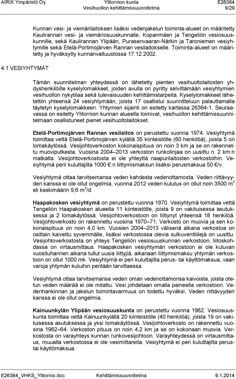 Ylipään, Purasenvaaran-Närkin ja Taroniemen vesiyhtymille sekä Etelä-Portimojärven Rannan vesilaitokselle. Toiminta-alueet on määritetty ja hyväksytty kunnanvaltuustossa 17.12.2002.