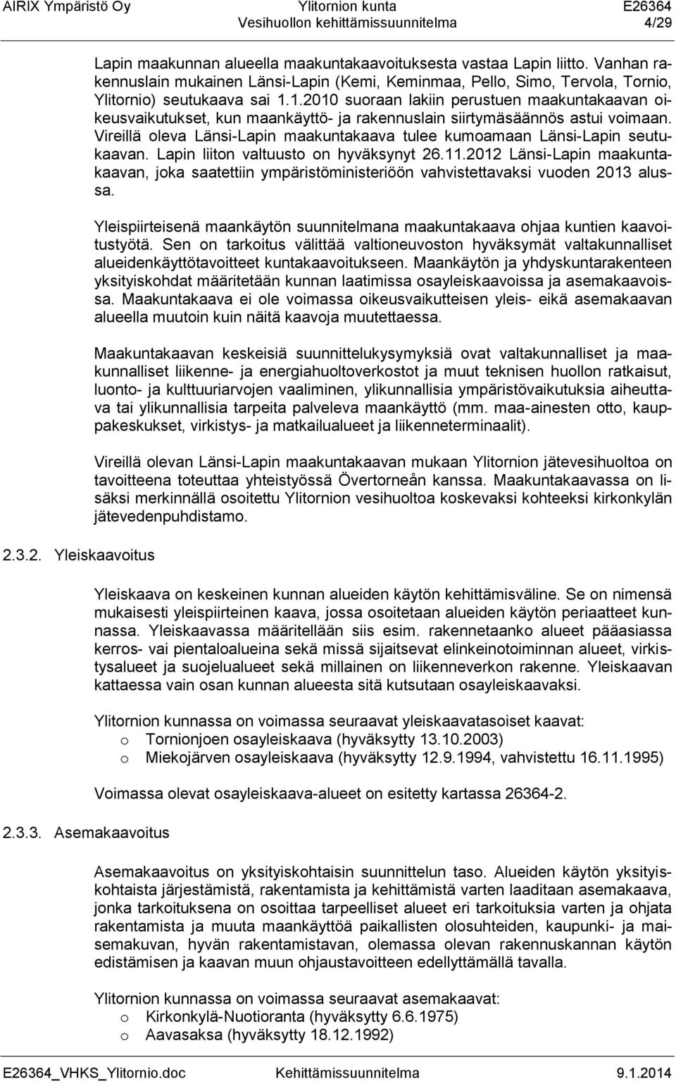 1.2010 suoraan lakiin perustuen maakuntakaavan oikeusvaikutukset, kun maankäyttö- ja rakennuslain siirtymäsäännös astui voimaan.