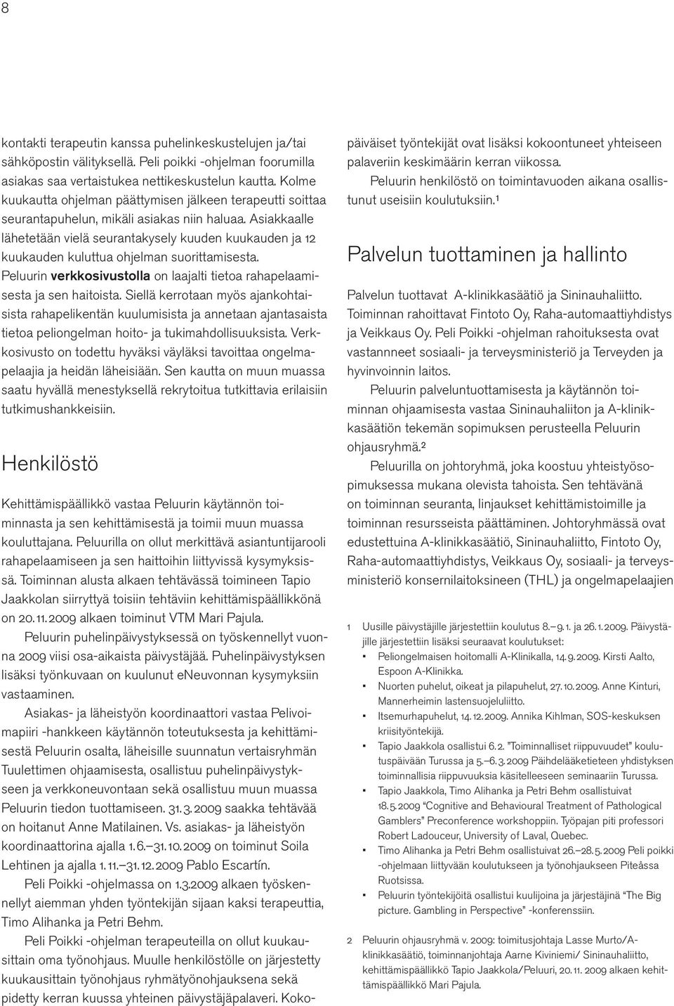 Asiakkaalle lähetetään vielä seurantakysely kuuden kuukauden ja 12 kuu kauden kuluttua ohjelman suorittamisesta. Peluurin verkkosivustolla on laajalti tietoa rahapelaamisesta ja sen haitoista.