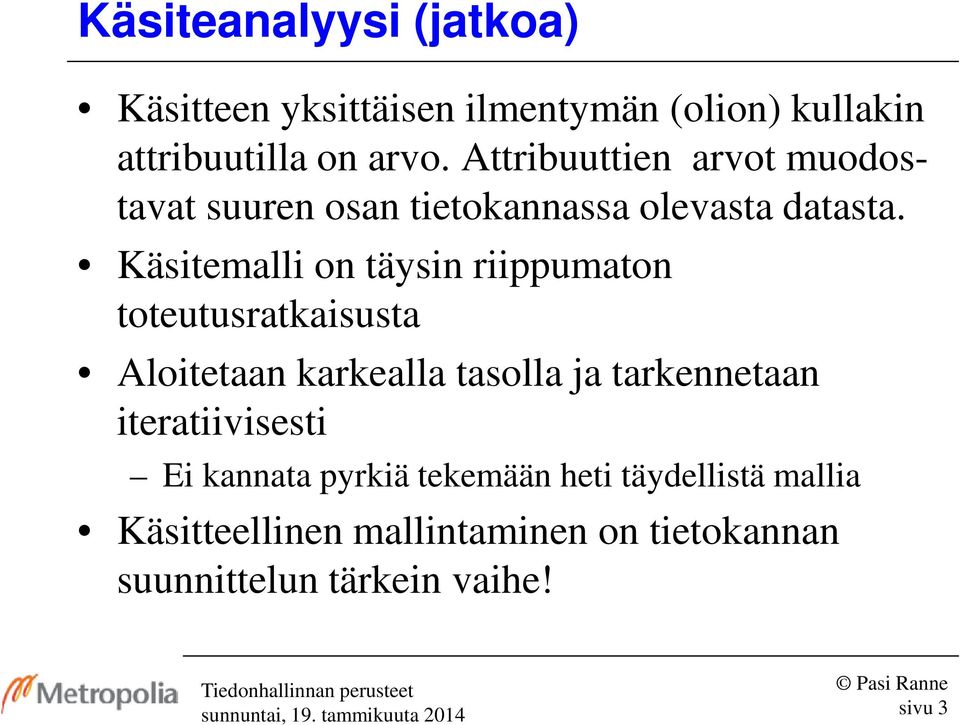 Käsitemalli on täysin riippumaton toteutusratkaisusta Aloitetaan karkealla tasolla ja tarkennetaan