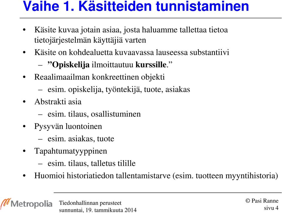 on kohdealuetta kuvaavassa lauseessa substantiivi Opiskelija ilmoittautuu kurssille. Reaalimaailman konkreettinen objekti esim.