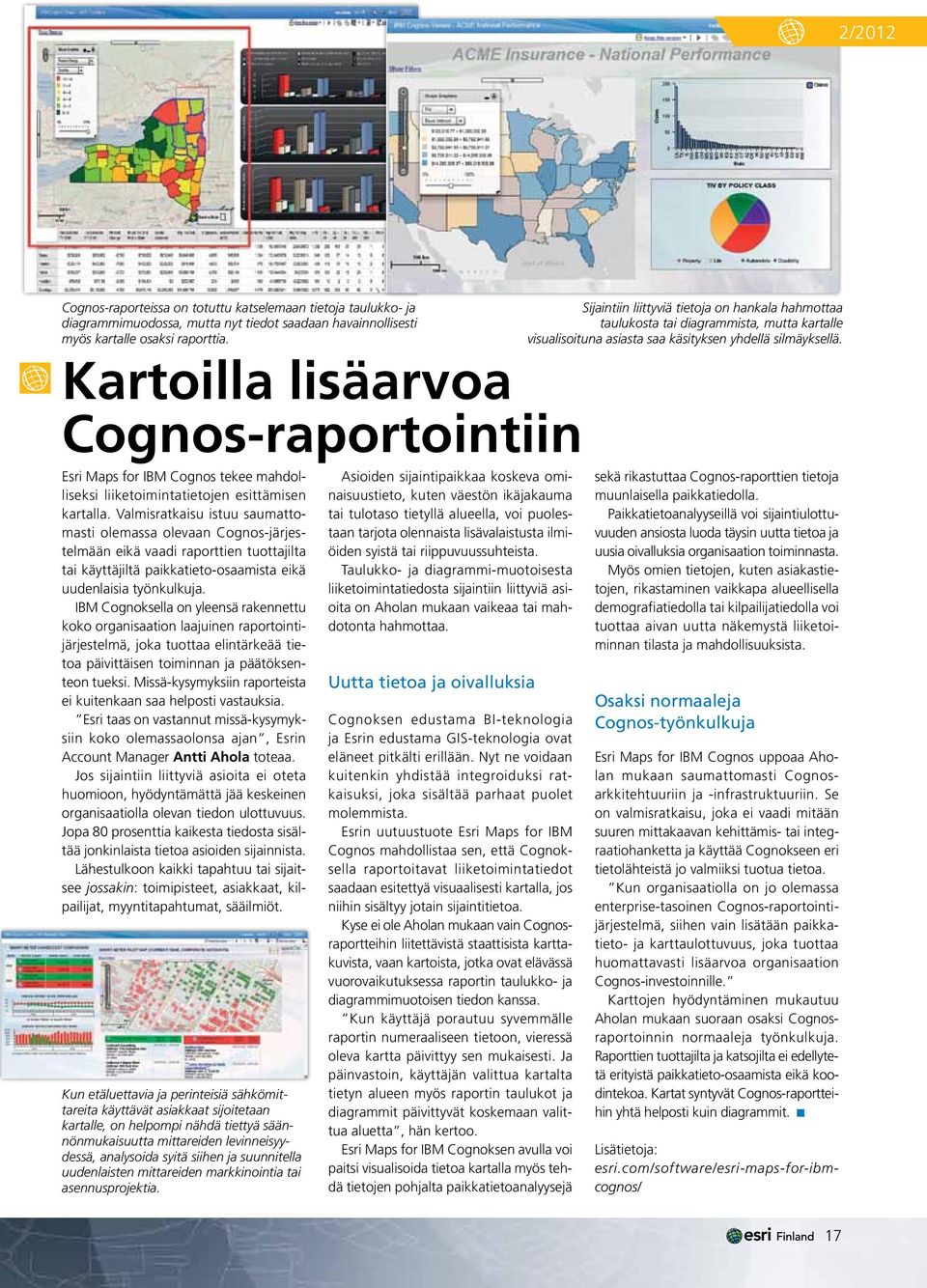 Valmisratkaisu istuu saumattomasti olemassa olevaan Cognos-järjestelmään eikä vaadi raporttien tuottajilta tai käyttäjiltä paikkatieto-osaamista eikä uudenlaisia työnkulkuja.