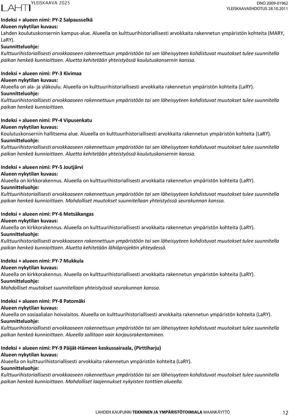 Alueella on kulttuurihistoriallisesti arvokkaita rakennetun ympäristön kohteita (LaRY). Indeksi + alueen nimi: PY-4 Vipusenkatu Koulutuskonsernin hallitsema alue.