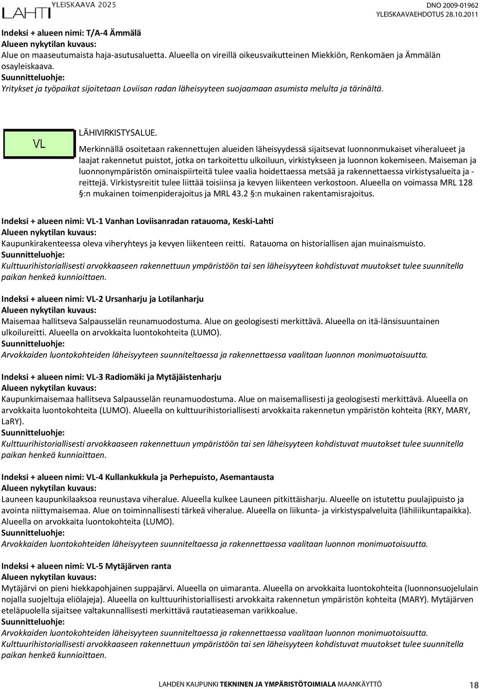 01=1931:;>:-4</" Merkinnällä osoitetaan rakennettujen alueiden läheisyydessä sijaitsevat luonnonmukaiset viheralueet ja laajat rakennetut puistot, jotka on tarkoitettu ulkoiluun, virkistykseen ja