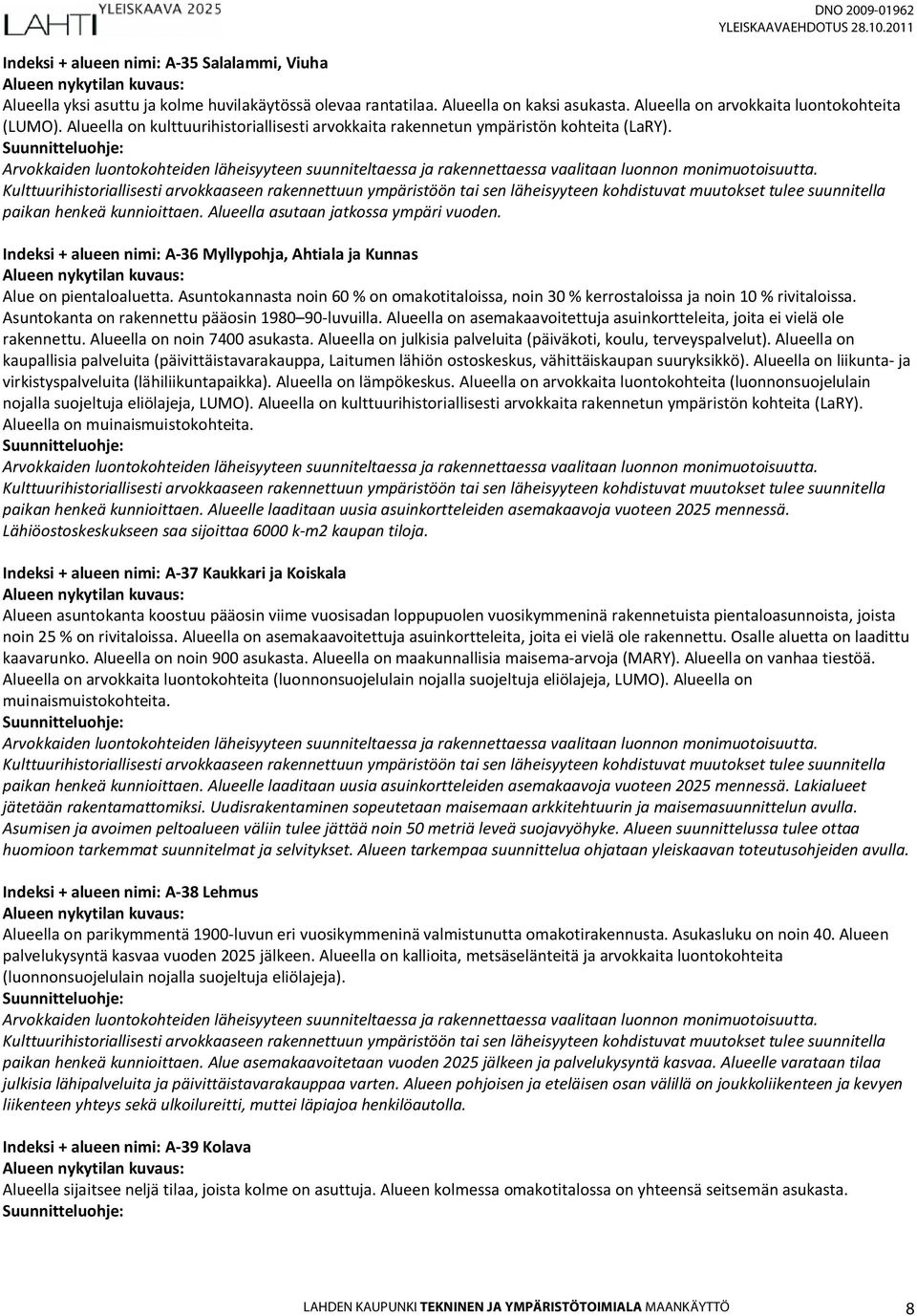 Indeksi + alueen nimi: A-36 Myllypohja, Ahtiala ja Kunnas Alue on pientaloaluetta. Asuntokannasta noin 60 % on omakotitaloissa, noin 30 % kerrostaloissa ja noin 10 % rivitaloissa.